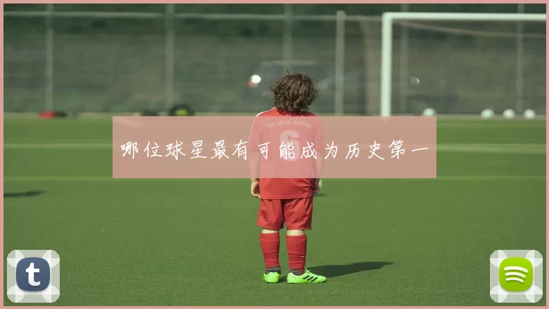 哪位球星最有可能成为历史第一