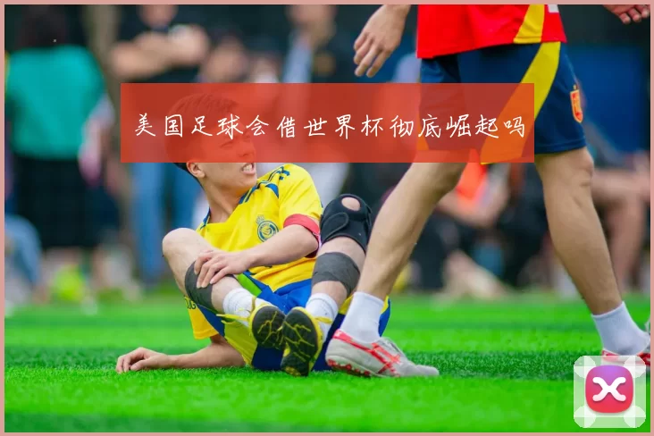 美国足球会借世界杯彻底崛起吗